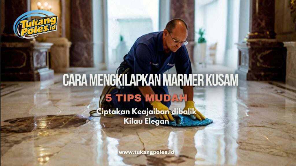 Cara Mengkilapkan Marmer Kusam